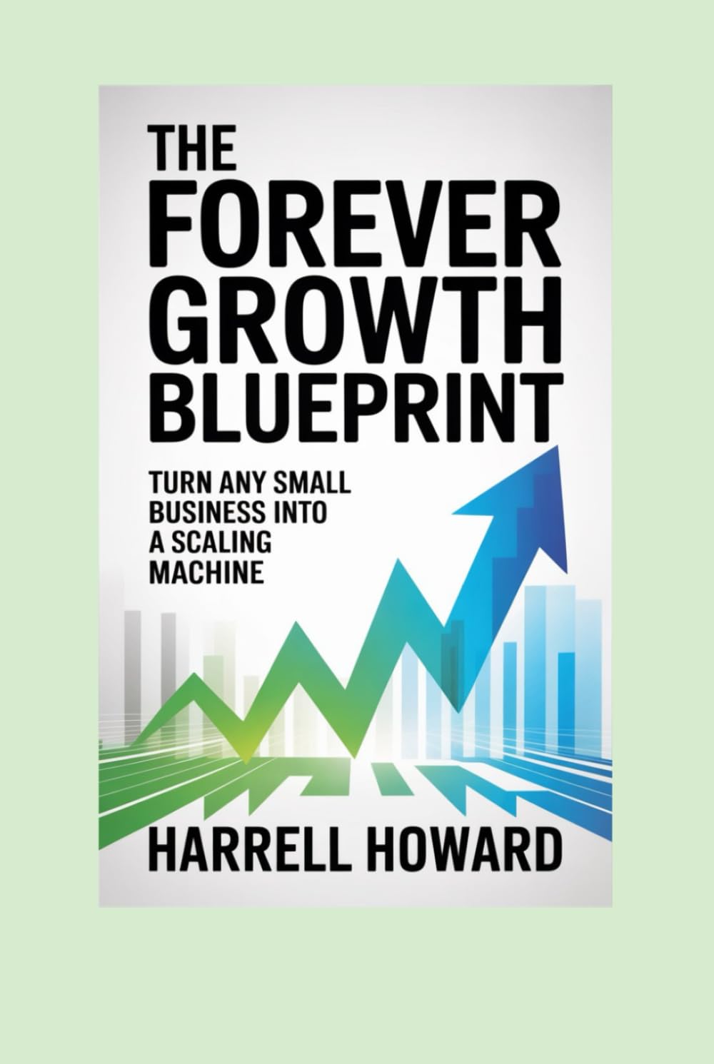 The Forever Growth Blueprint: Turn Any Small Business into a Scaling Machine