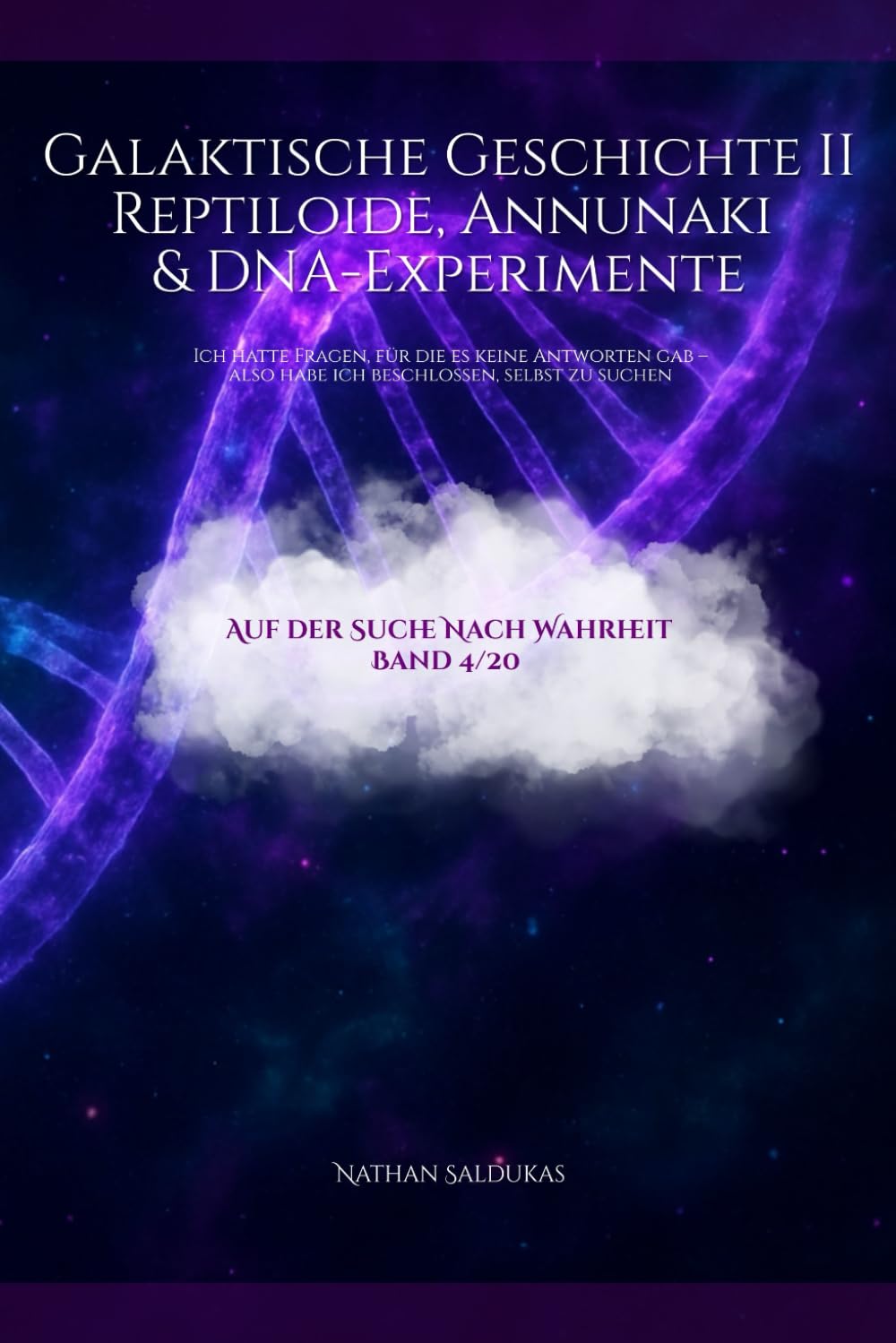 Galaktische Geschichte II – Reptiloide, Annunaki & DNA-Experimente: Ich hatte Fragen, für die es keine Antworten gab – also habe ich beschlossen, selbst zu suchen (Auf der Suche nach Warheit)