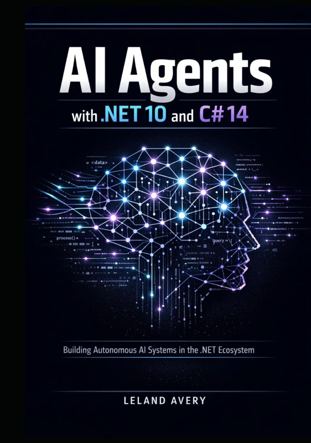AI Agents with .NET 10 and C# 14: LLM Integration, OpenAI API, Tool Calling, and Autonomous Systems for Real-World Applications