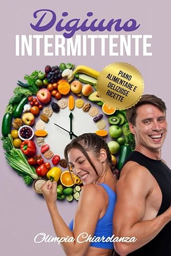 Digiuno Intermittente: La Rivoluzione Alimentare per Perdere Peso, Mantenere i Muscoli, Riattivare il Metabolismo e Vivere in Salute. Guida Definitiva ... sport e benessere fisiologico e mentale)