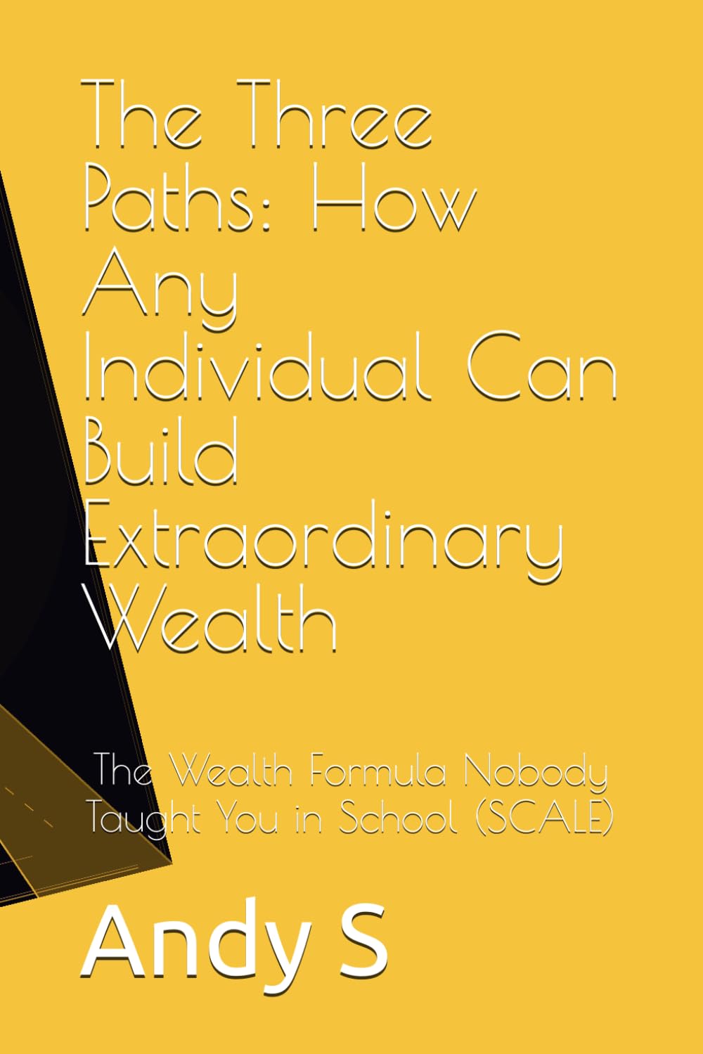 The Three Paths: How Any Individual Can Build Extraordinary Wealth: The Wealth Formula Nobody Taught You in School (SCALE)