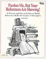 Pardon Me, but Your References Are Showing!: 32 Proven and Fun Activities to Build Reference Skills for Grades 4-8 091784680X Book Cover