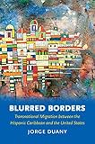 Blurred Borders: Transnational Migration between the Hispanic Caribbean and the United States