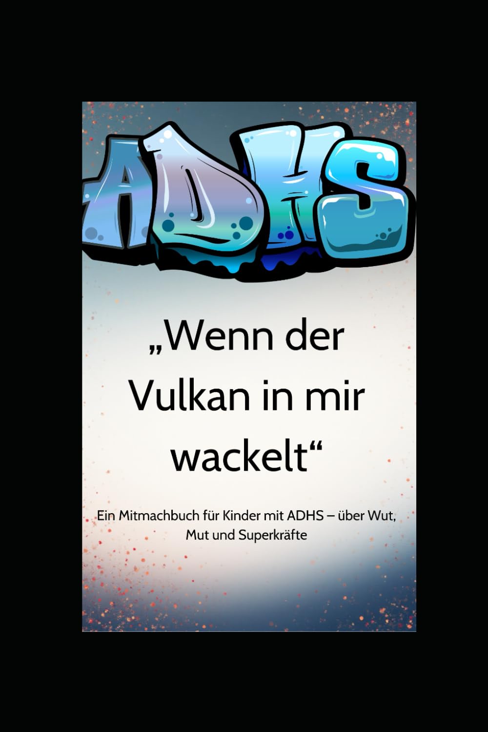 ADHS Wenn der Vulkan in mir Wackelt: Entdeckte und erfinde kreative Geschichten