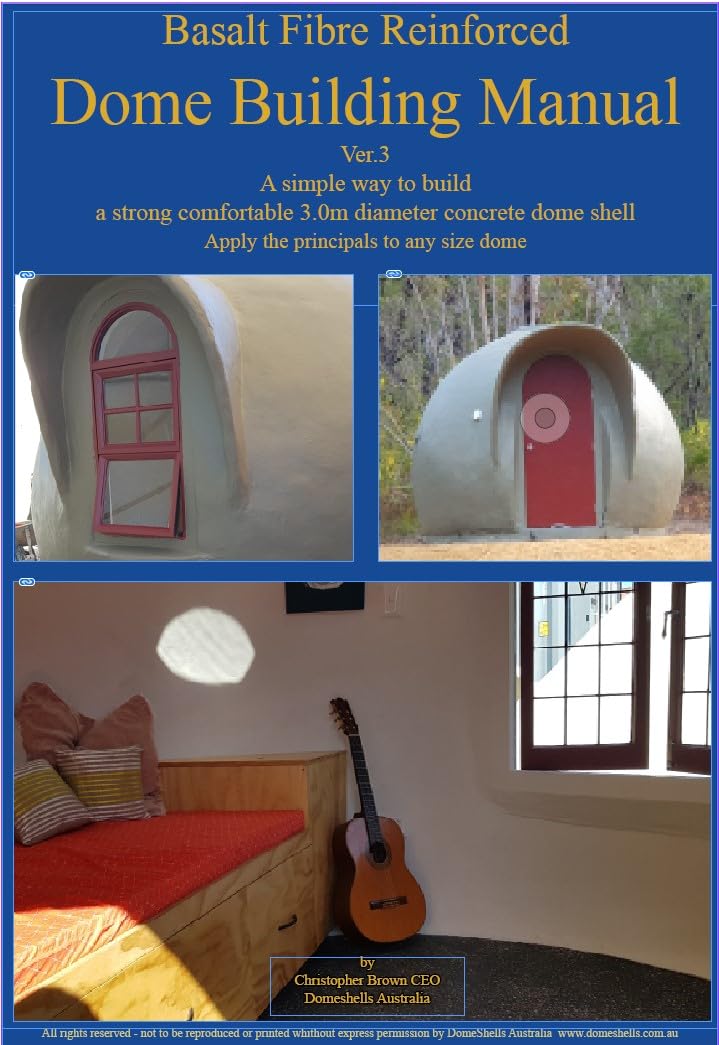 The Basalt Rebar Dome Building Manual: Detailed instructions for DIY survival shelters for preppers, homes, cabins and underground (Dome and Survival Structure Building Manuals)