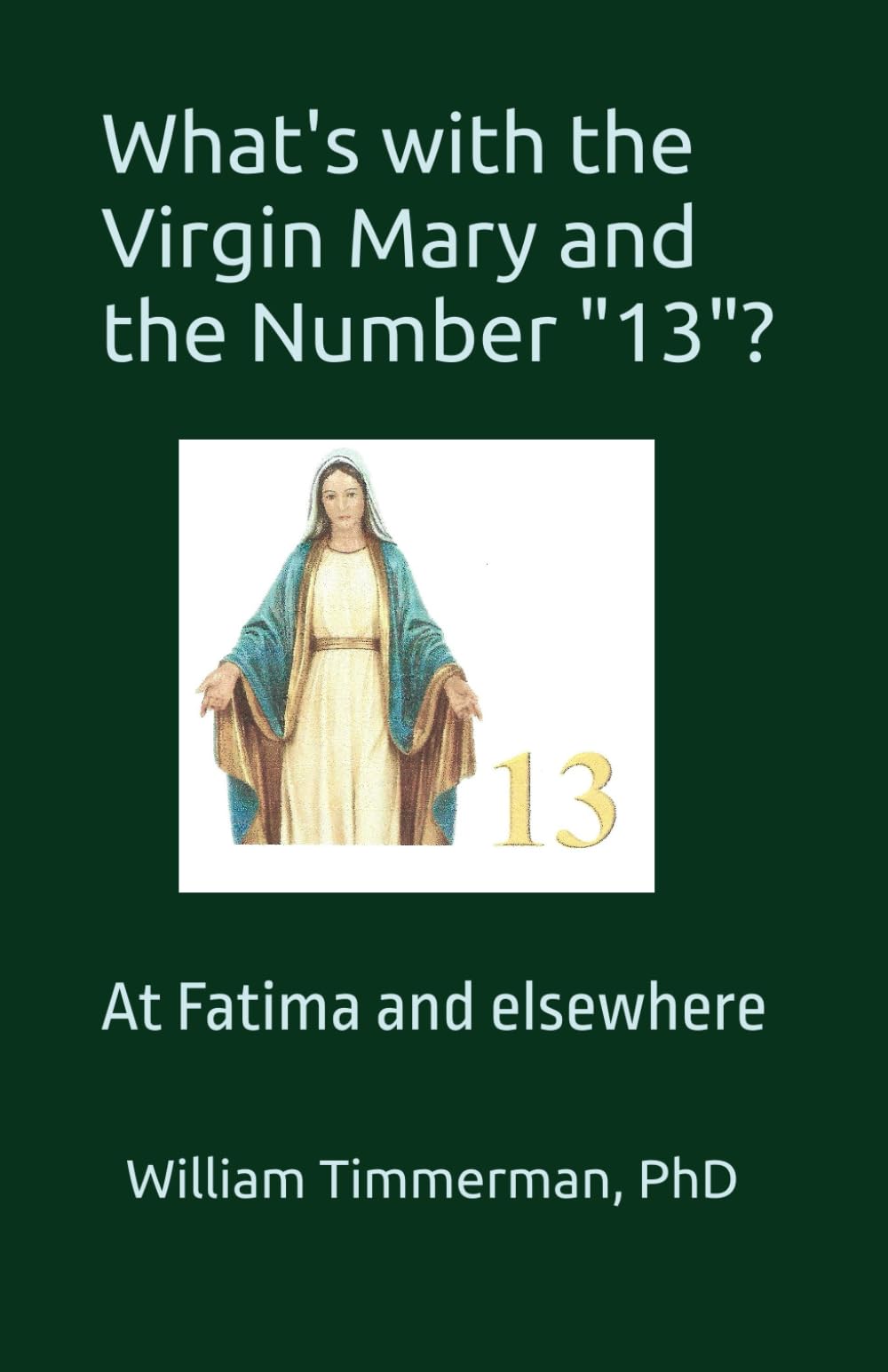 What's with the Virgin Mary and the Number "13"?: At Fatima and elsewhere