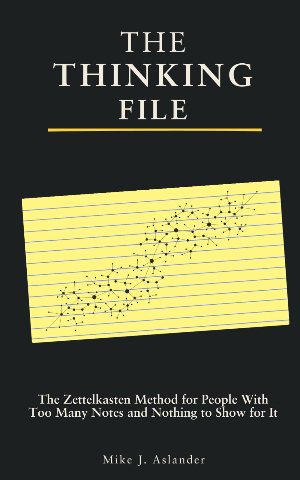 THE THINKING FILE: The Zettelkasten Method for People With Too Many Notes and Nothing to Show for It