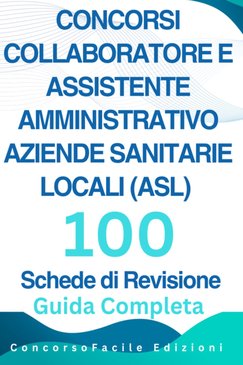 Concorsi per Collaboratore e Assistente Amministrativo nelle Aziende Sanitarie Locali (ASL) – 100 Schede di Revisione: Tutto il programma per i ... del Servizio Sanitario, atti amministrativi.