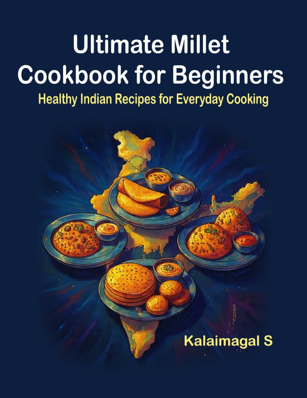Ultimate Millet Cookbook for Beginners: Healthy Indian Recipes for Everyday Cooking