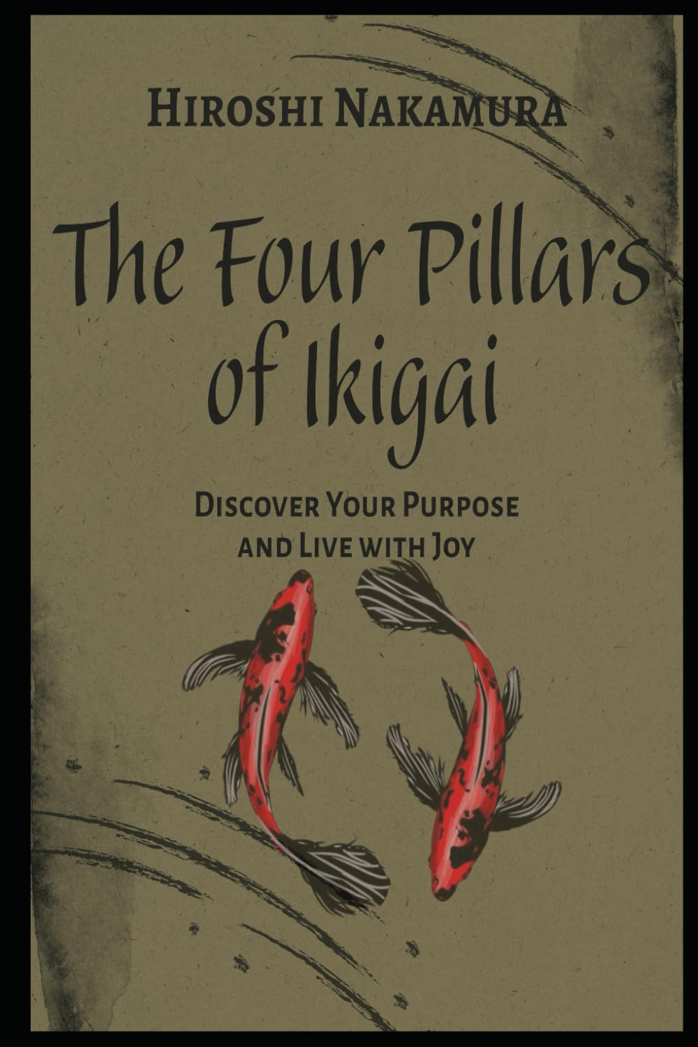 The Four Pillars of Ikigai Discover Your Purpose and Live with Joy (Master the Japanese Way of Life)