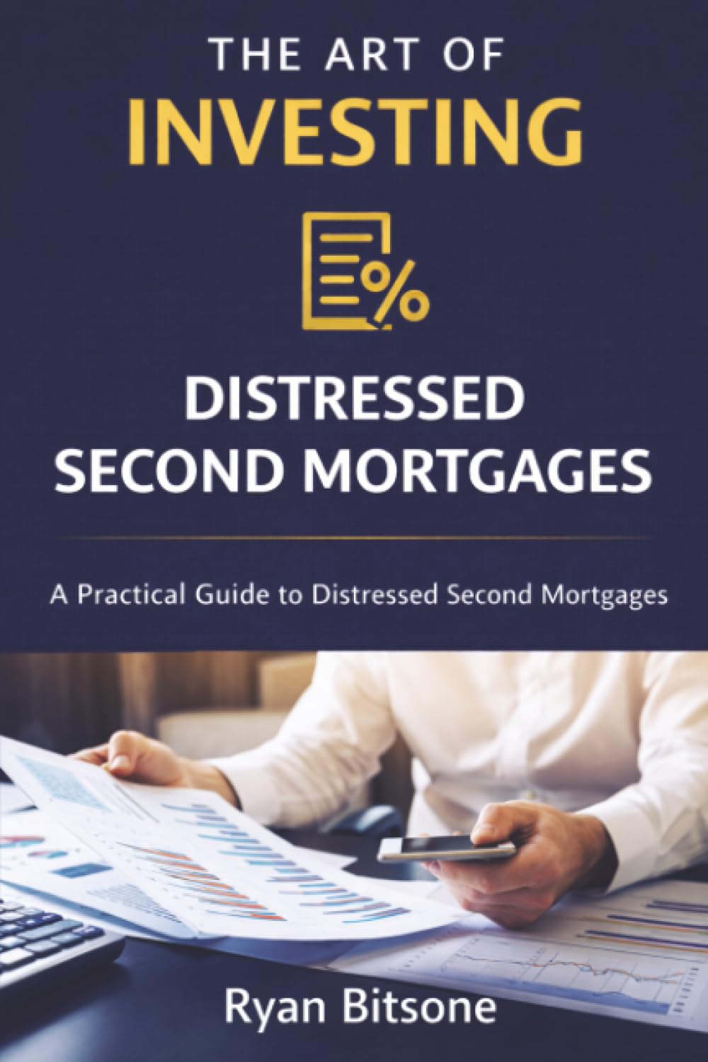 The Art Of Investing: A Practical Guide to Distressed Second Mortgages