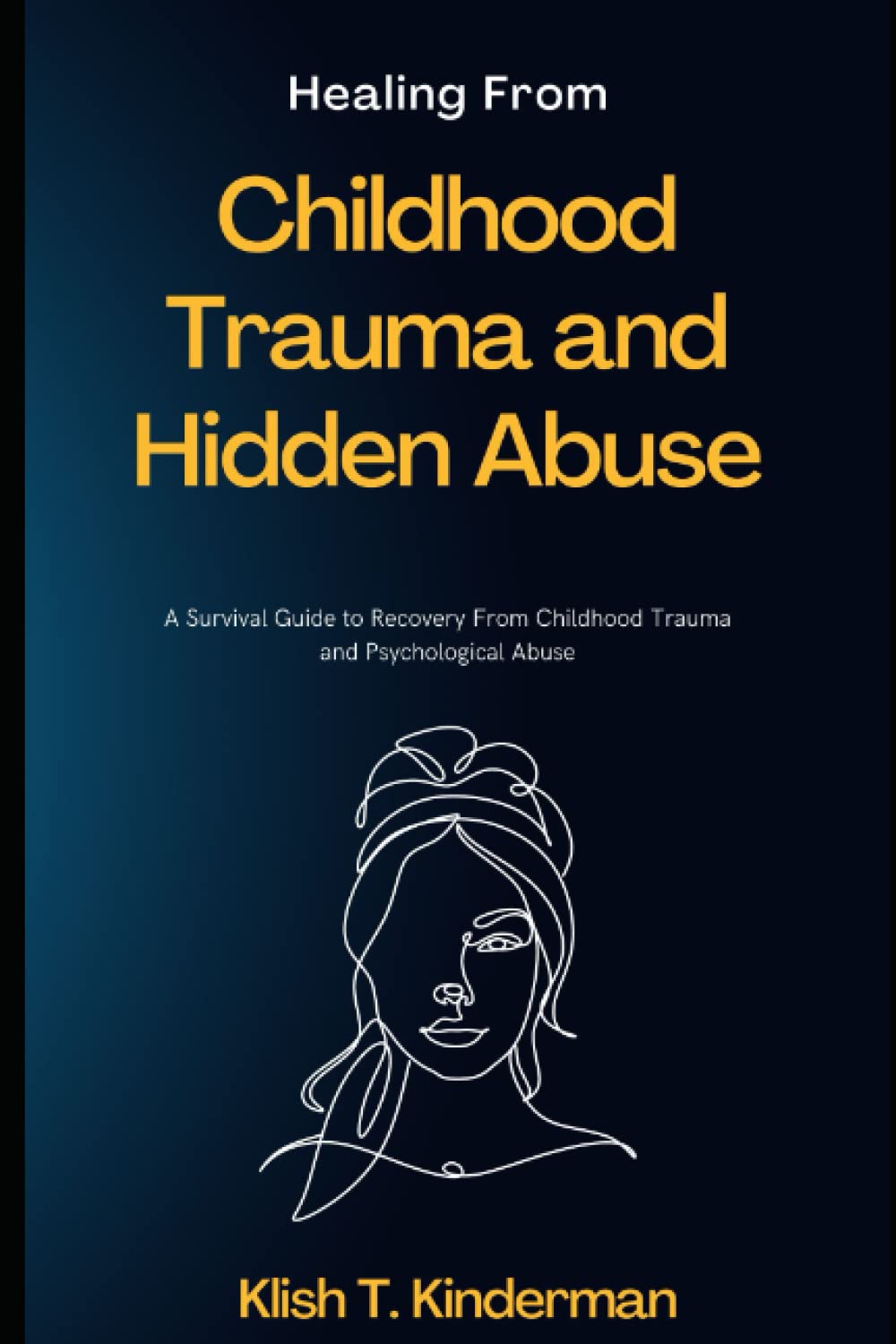 Healing From Childhood Trauma and Hidden Abuse: A Survival Guide to Recovery From Childhood Trauma and Psychological Abuse
