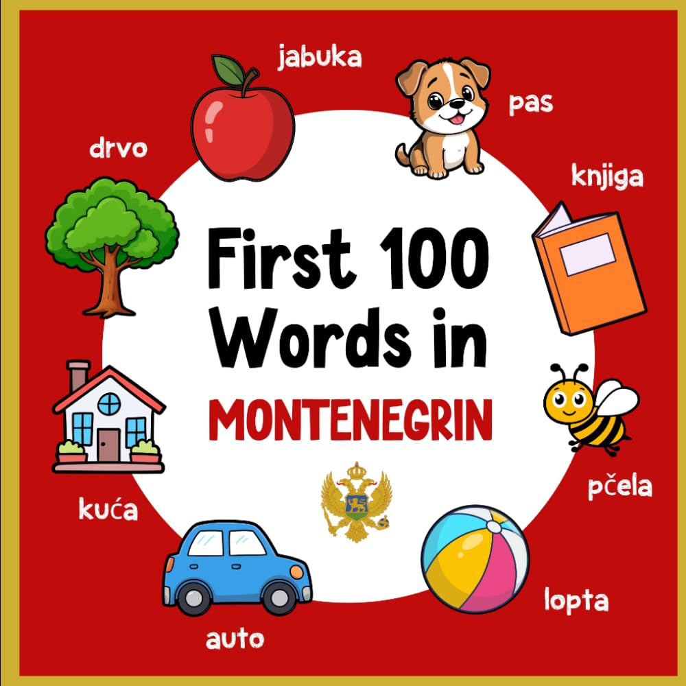 First 100 Words in Montenegrin: Bilingual English Montenegrin Picture Book for Kids with Pronunciations, Language Learning Flashcards, Dictionary for Babies, Toddlers, and Children