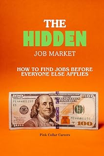 The Hidden Job Market: How to Find Jobs Before Everyone Else Applies: Discover Hidden Hiring Channels, Get Referred Faster, and Land Interviews Without Competing on Public Job Boards