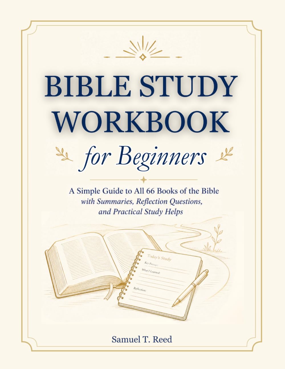Bible Study Workbook for Beginners: A Simple Guide to All 66 Books of the Bible with Summaries, Reflection Questions, and Practical Study Helps