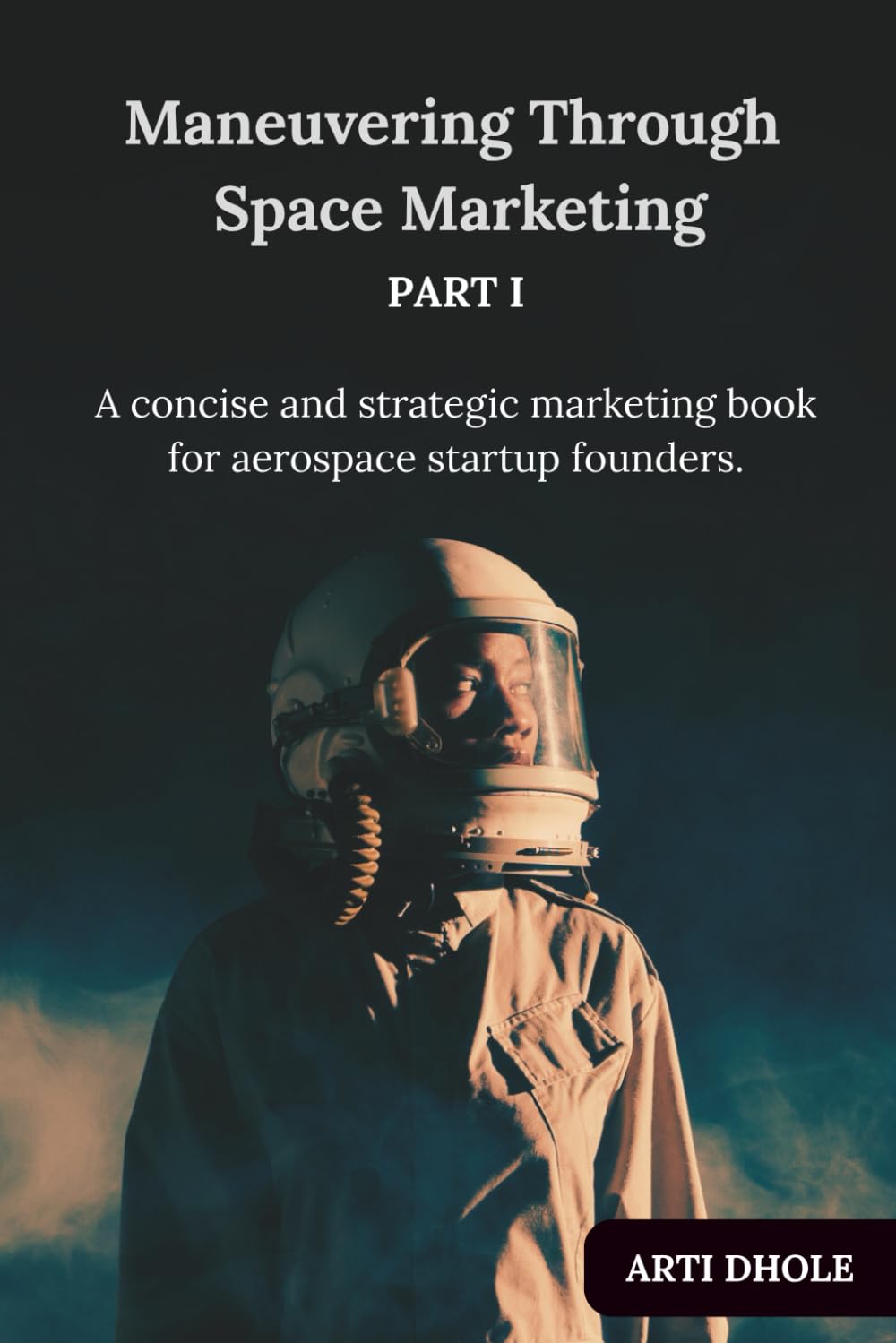 Maneuvering Through Space Marketing: A concise and strategic marketing book for aerospace startup founders.