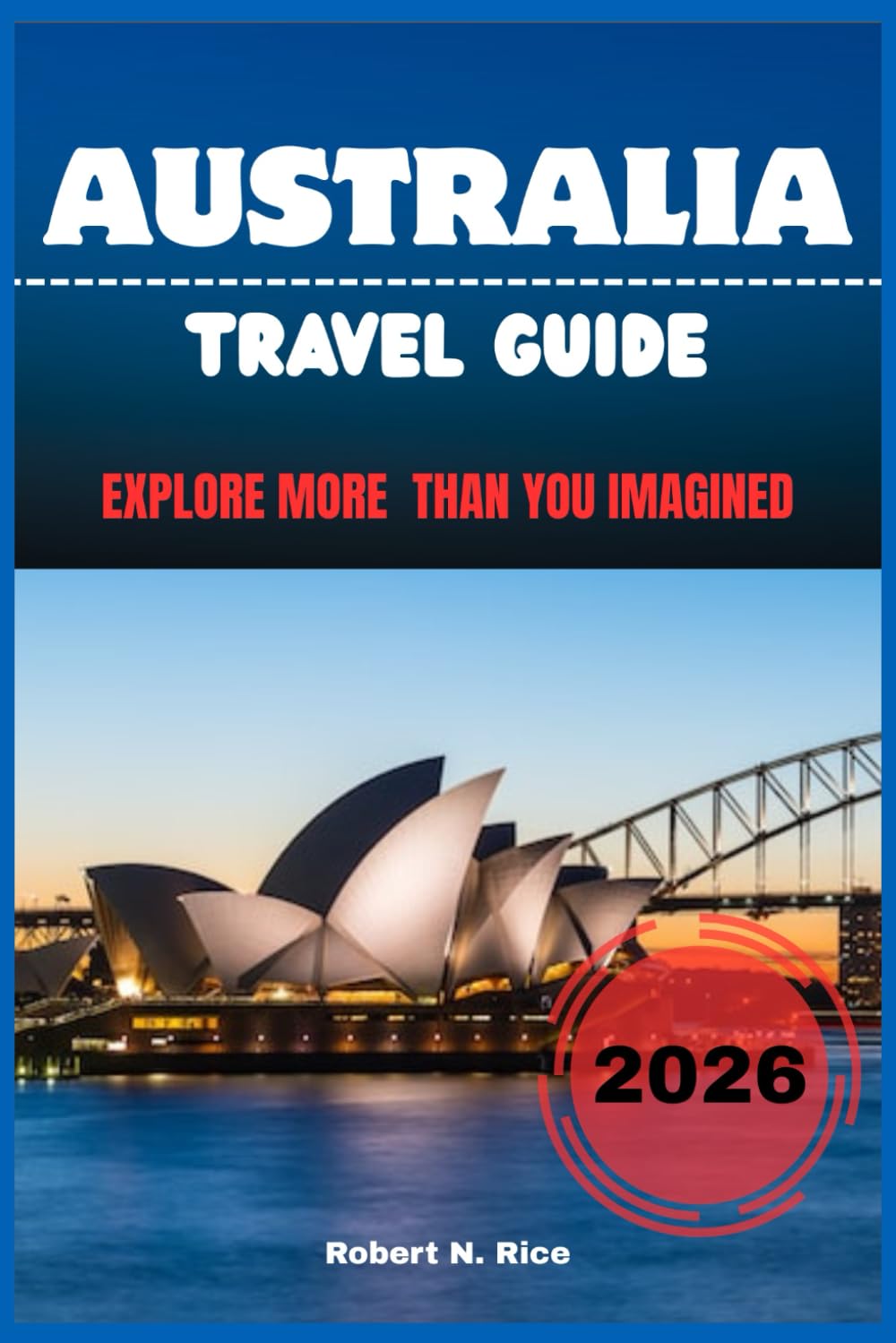 AUSTRALIA TRAVEL GUIDE 2026: EXPLORE MORE THAN YOU IMAGINED