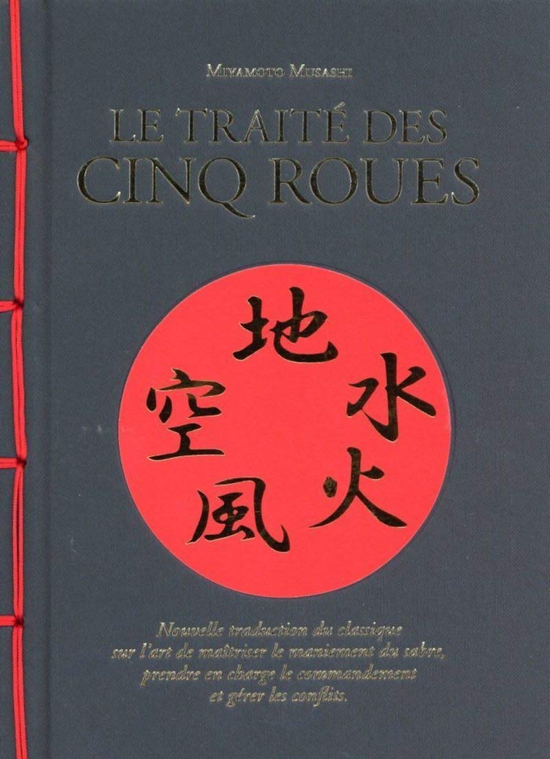Le Traité des cinq roues: Nouvelle traduction du classique sur l’art de maîtriser le maniement du sabre, prendre en charge le commandement et gérer les conflits