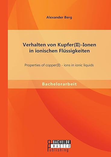 Verhalten von Kupfer(II)-Ionen in ionischen Flüssigkeiten: Properties of copper(II) - ions in ionic liquids (German Edition)