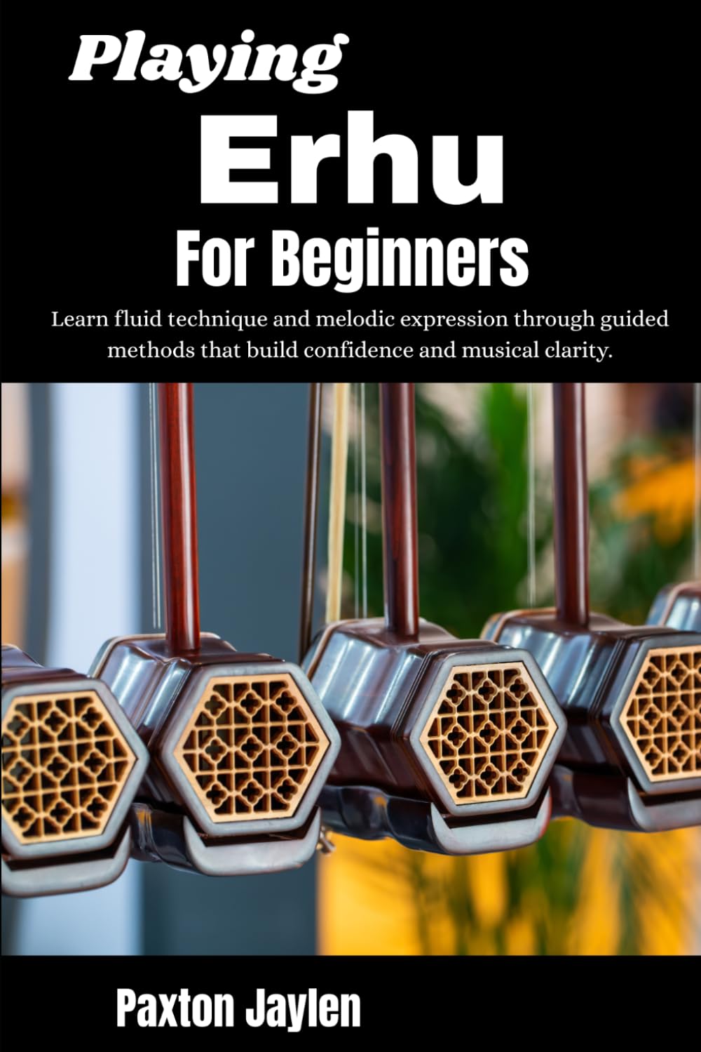 Playing Erhu For Beginners: Learn fluid technique and melodic expression through guided methods that build confidence and musical clarity.