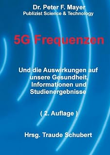 5G Freqenzen: Und die Auswirkungen auf unsere Gesundheit Informationen und Studienergebnisse (2. Auflage)