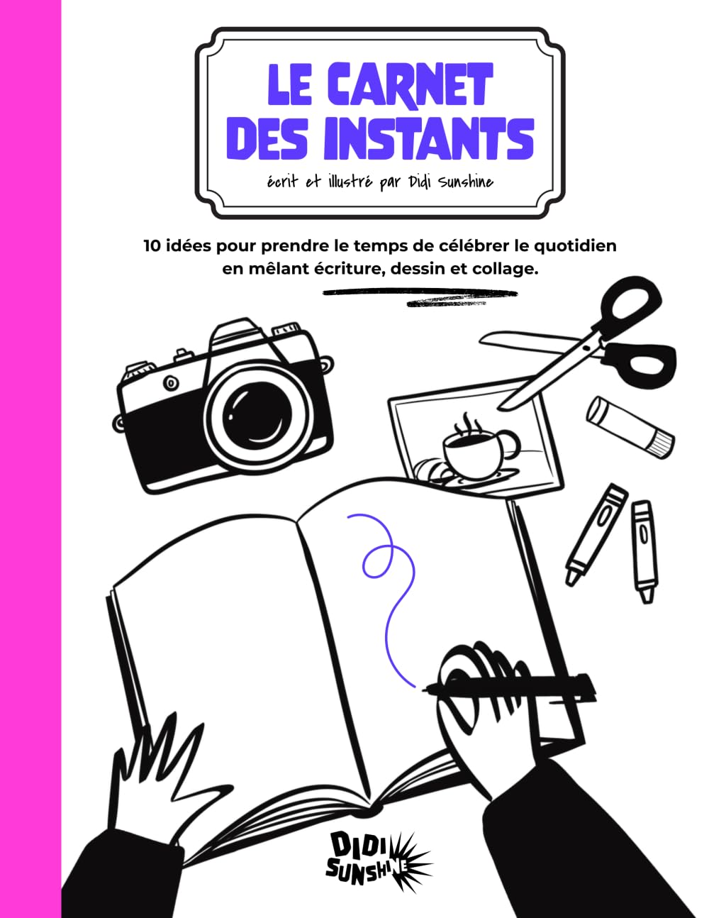 Le carnet des instants: 10 idées pour prendre le temps de célébrer le quotidien en mêlant écriture, dessin et collage.