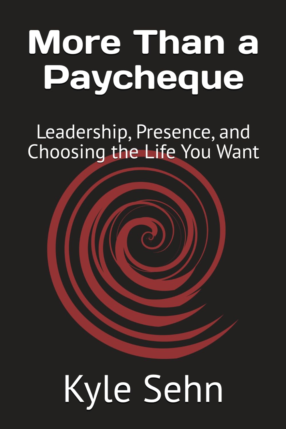 More Than a Paycheque: Leadership, Presence, and Choosing the Life You Want