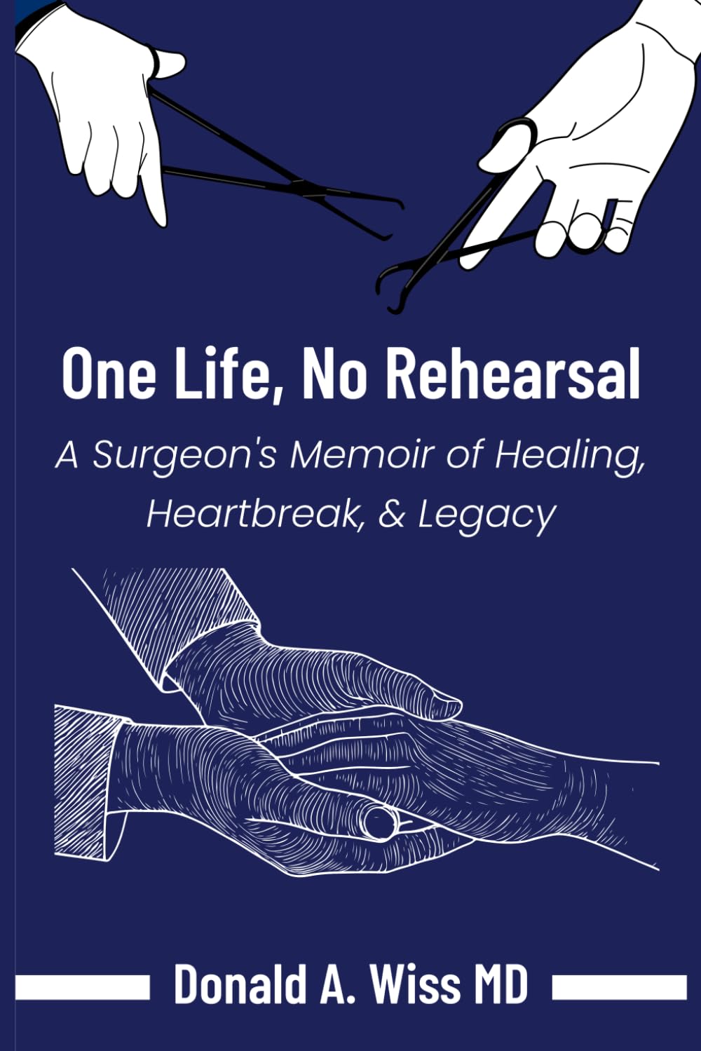 ONE LIFE, NO REHEARSAL: A Surgeon's Memoir of Healing, Heartbreak, and Legacy