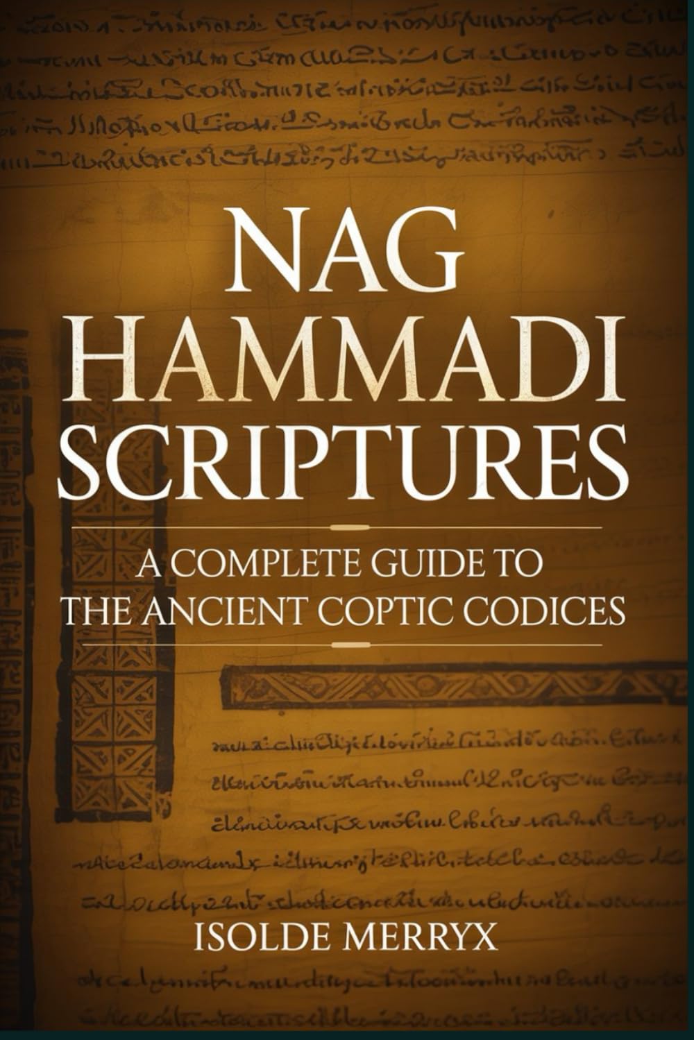 Nag Hammadi Scriptures: A Complete Guide to the Ancient Coptic Codices