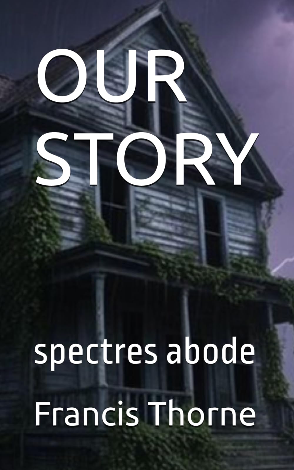OUR STORY: spectres abode (The Complete Works of Francis Eric Thorne)