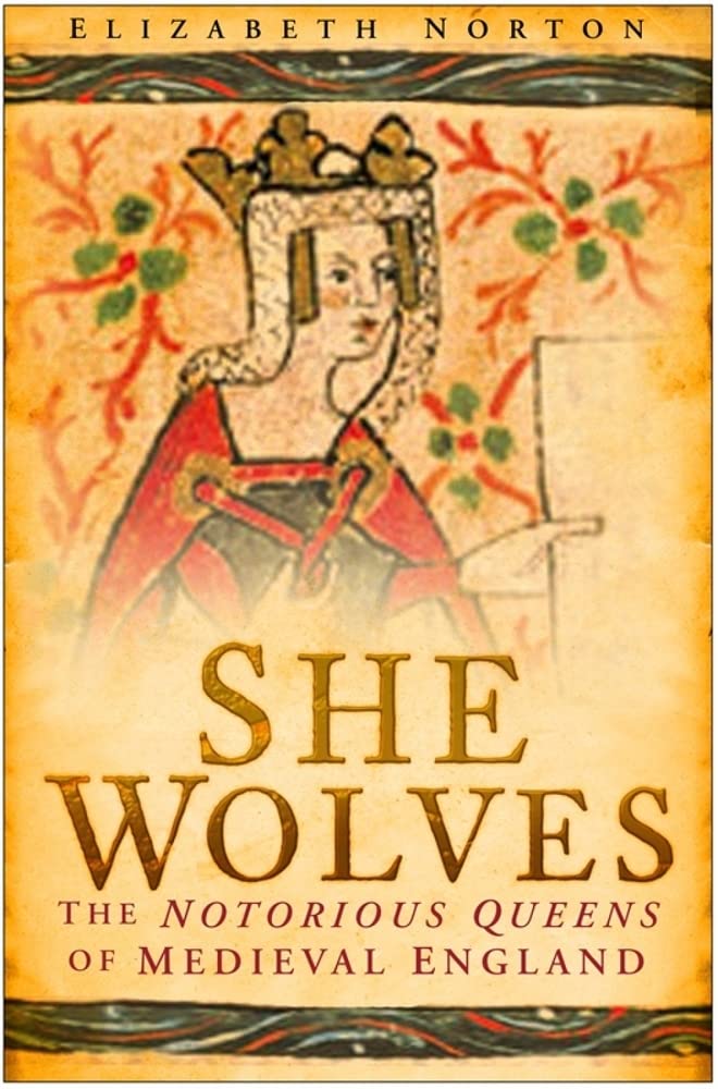 She Wolves: The Notorious Queens of England: The Notorious Queens of Medieval England