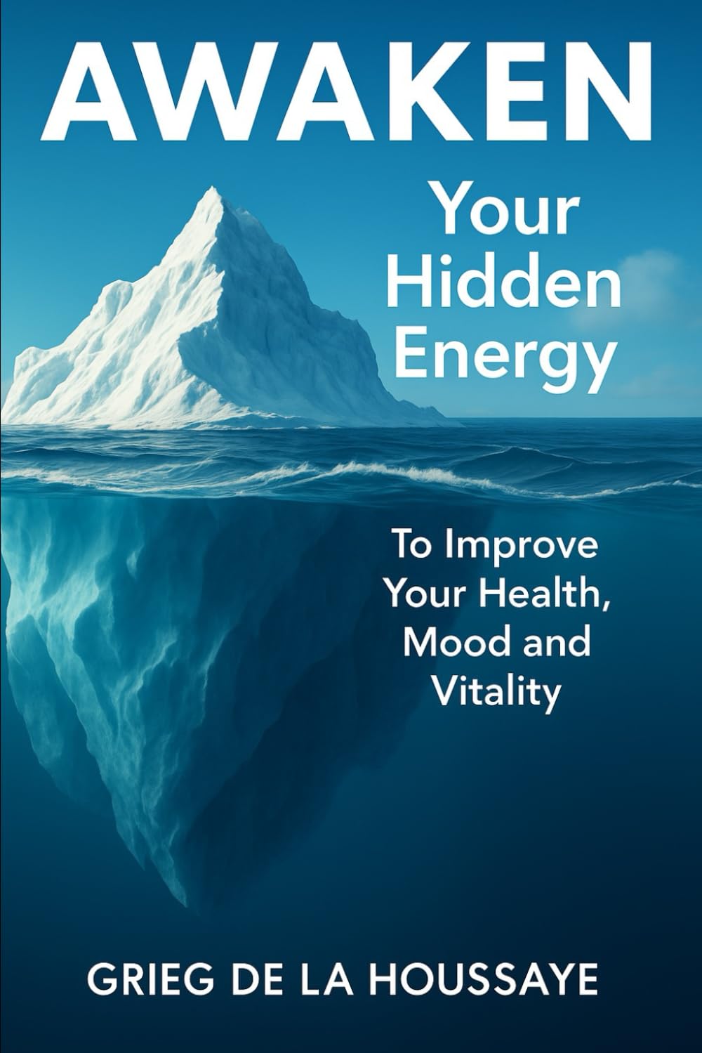 Awaken Your Hidden Energy: To Improve Your Health, Mood, and Vitality (Awaken Your Energy Series)