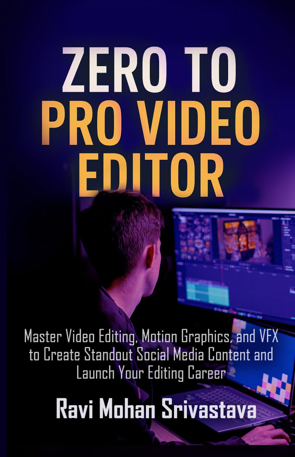 ZERO TO PRO VIDEO EDITOR: Master Video Editing, Motion Graphics, and VFX to Create Standout Social Media Content and Launch Your Editing Career