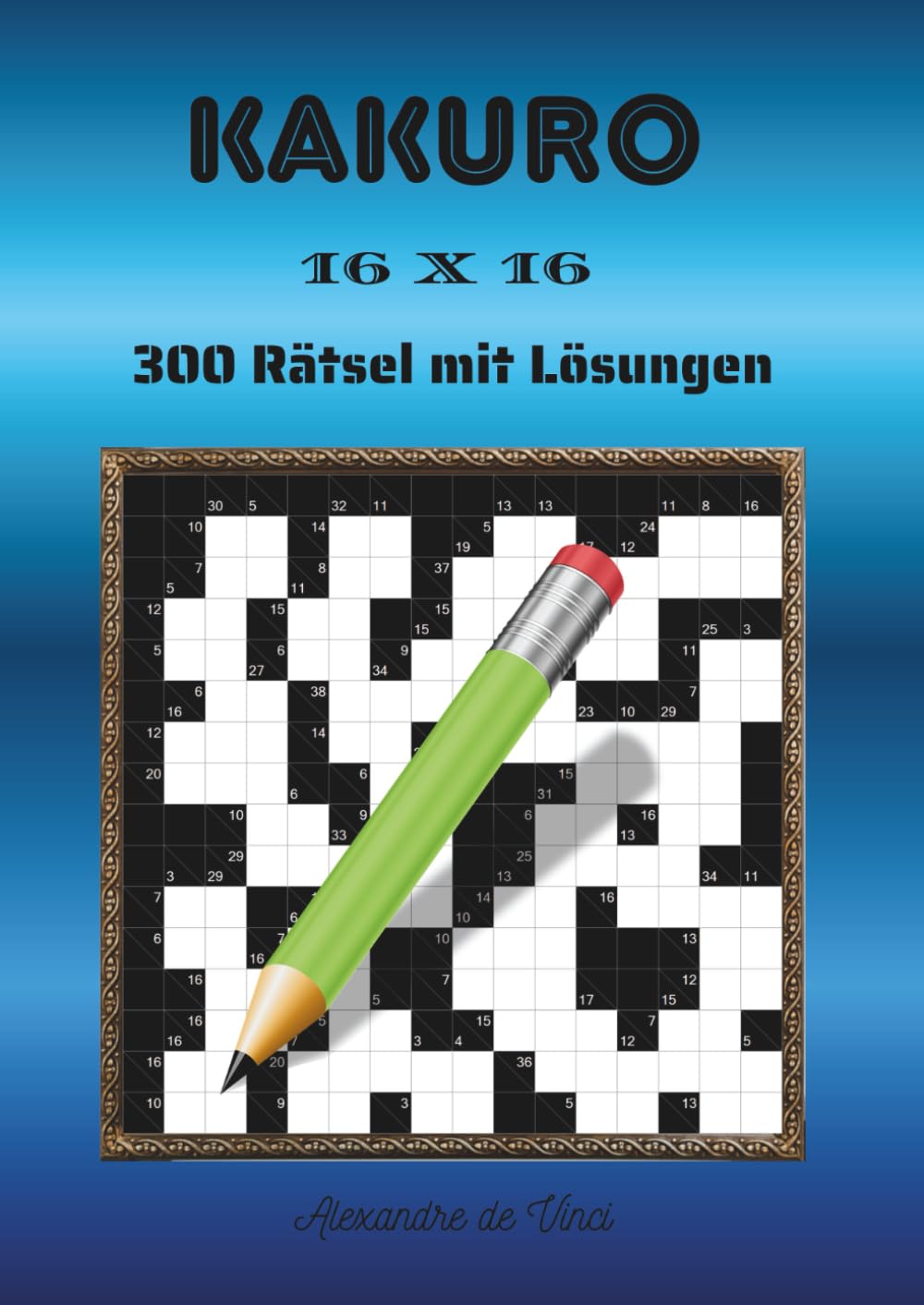 KAKURO 16 X 16: 300 Rätsel mit Lösungen