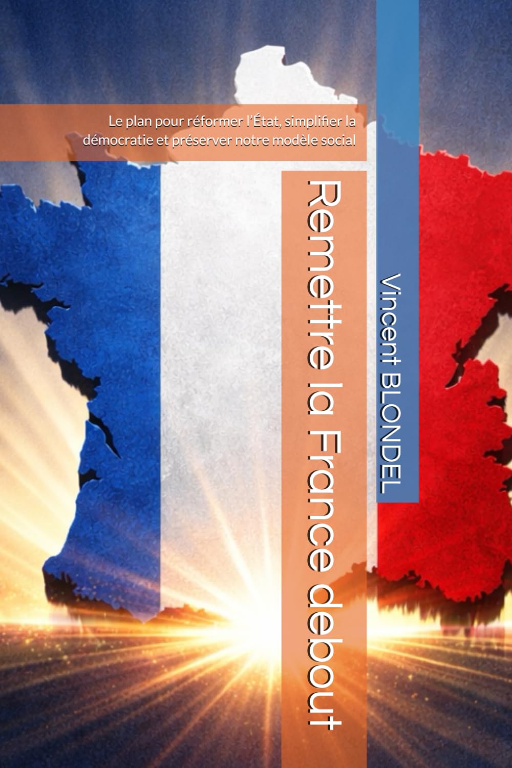 Remettre la France debout: Le plan pour réformer l’État, simplifier la démocratie et préserver notre modèle social