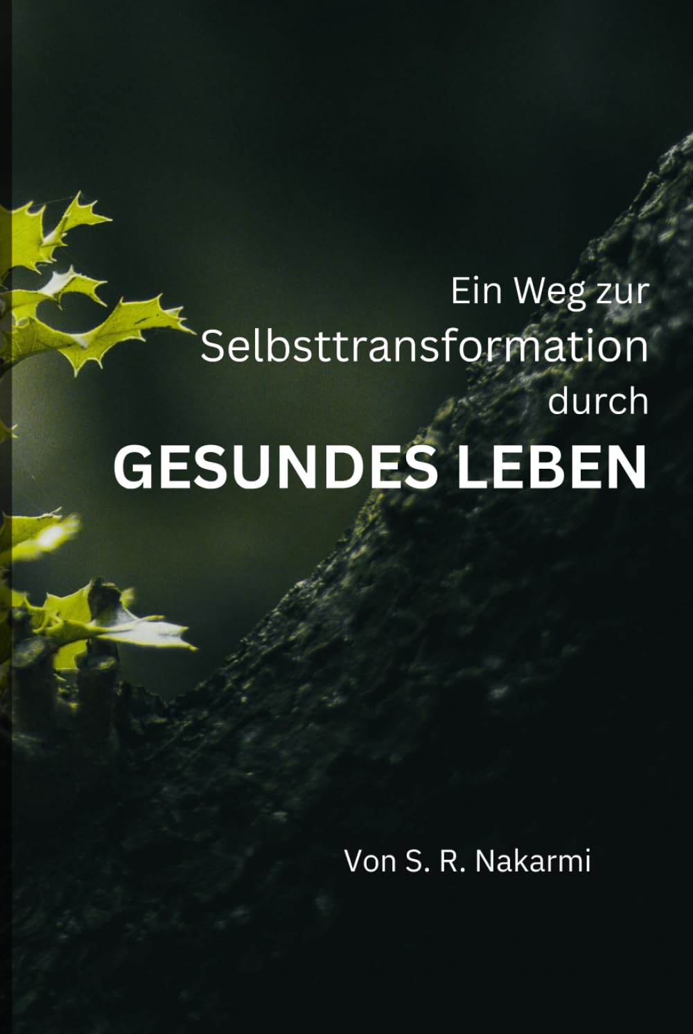 Ein Weg zur Selbstveränderung durch Gesundes Leben: Eine Schritt-für-Schritt-Anleitung für Anfänger, um gesunde Gewohnheiten aufzubauen, achtsam zu leben und persönliches Wachstum zu erreichen