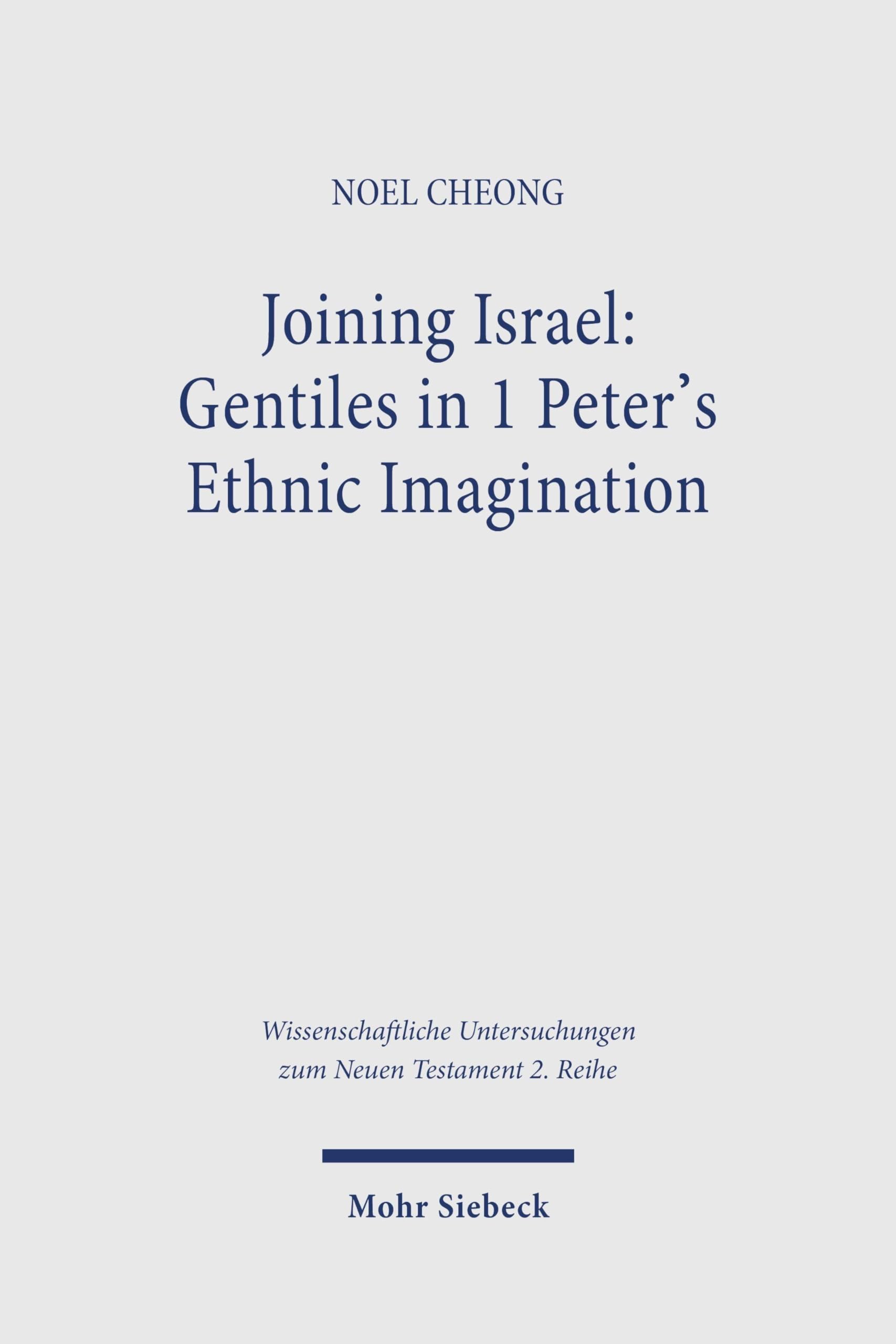 Joining Israel: Gentiles in 1 Peter's Ethnic Imagination (Wissenschaftliche Untersuchungen zum Neuen Testament 2. Reihe)