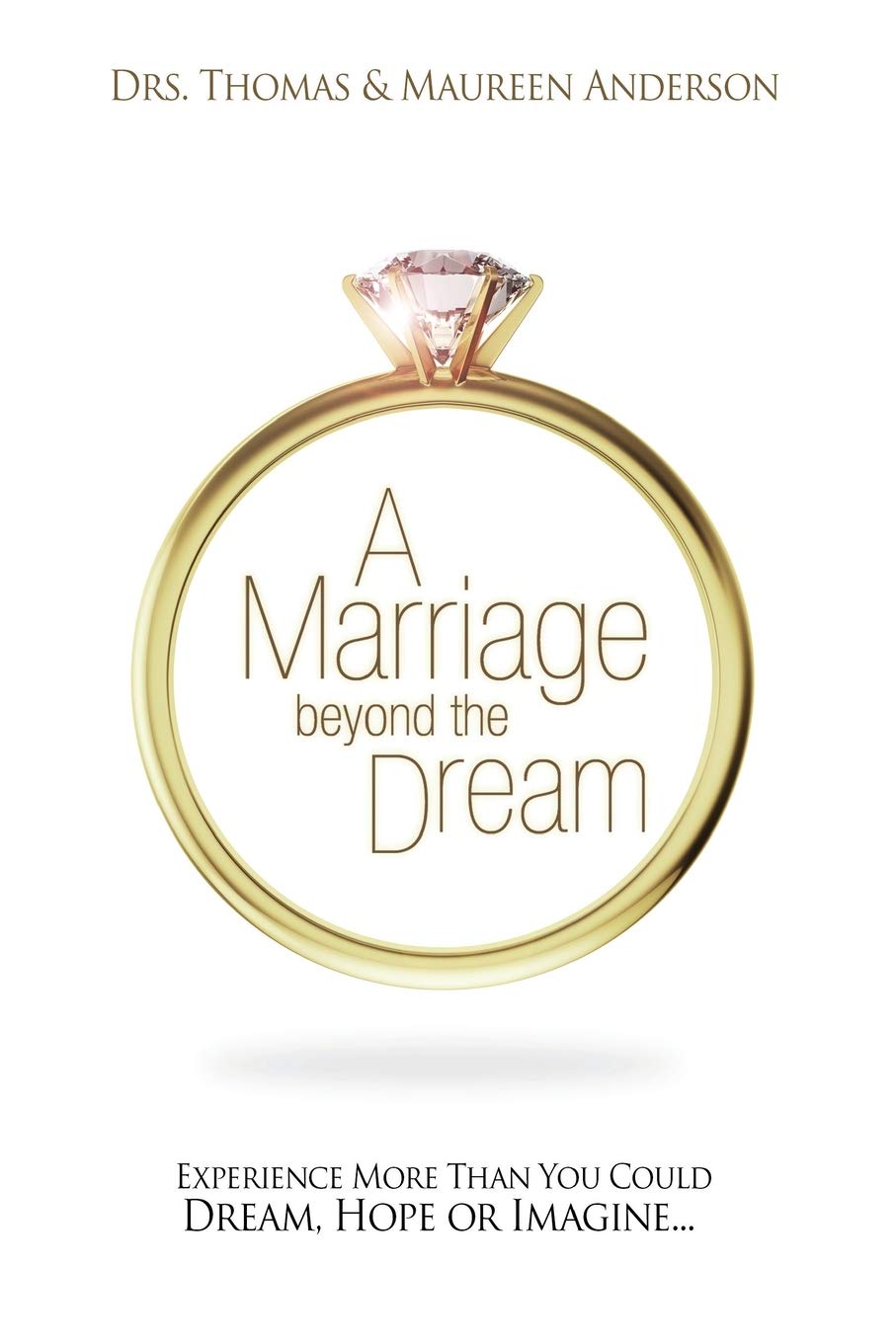 A Marriage Beyond the Dream: Experience More Than You Could Dream, Hope or Imagine