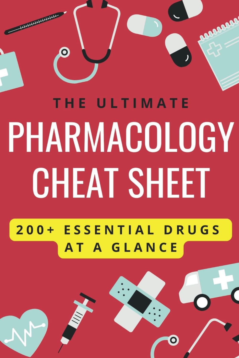 The Ultimate Pharmacology Cheat Sheet: 200+ Essential Drugs at a Glance: Pocket Pharmacology Reference: Key Drug Data, Safety Tips & Nursing