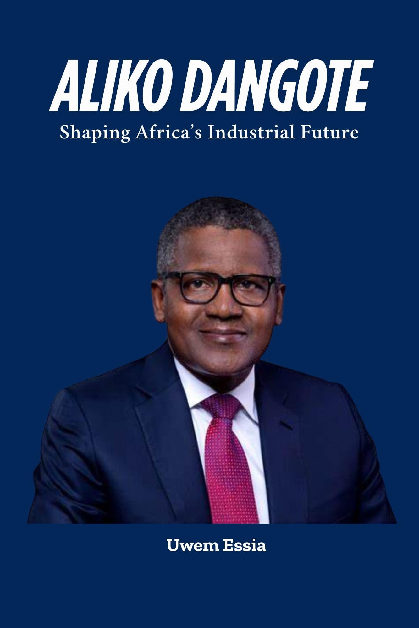 ALIKO DANGOTE: Shaping Africa’s Industrial Future (Biographies)