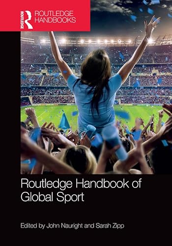 ROUTLEDGE HANDBOOK OF GLOBAL SPORT, 1ST EDITION (Routledge International Handbooks)