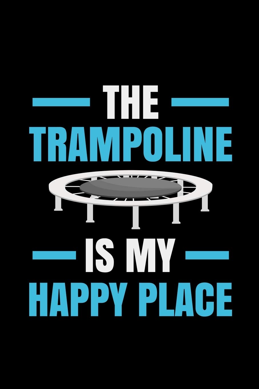 The Trampoline Is My Happy Place: gymnast coach trampolining sports - 110 Pages Notebook/Journal