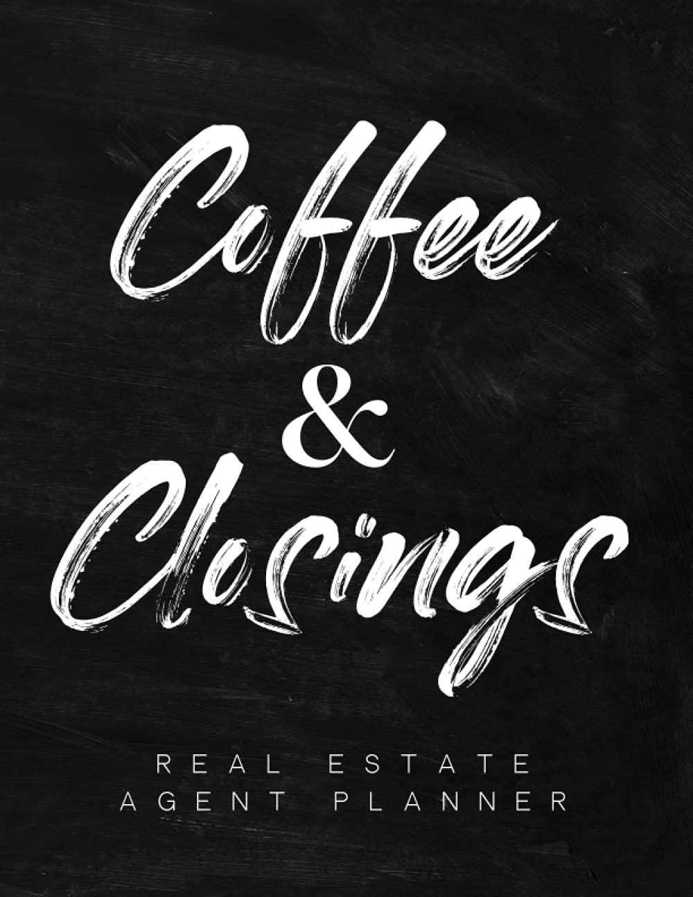 Real Estate Agent Planner: The Ultimate Planner For Real Estate Agents: Everything a Real Estate Agent Needs To Get Organized, Get More Contracts and