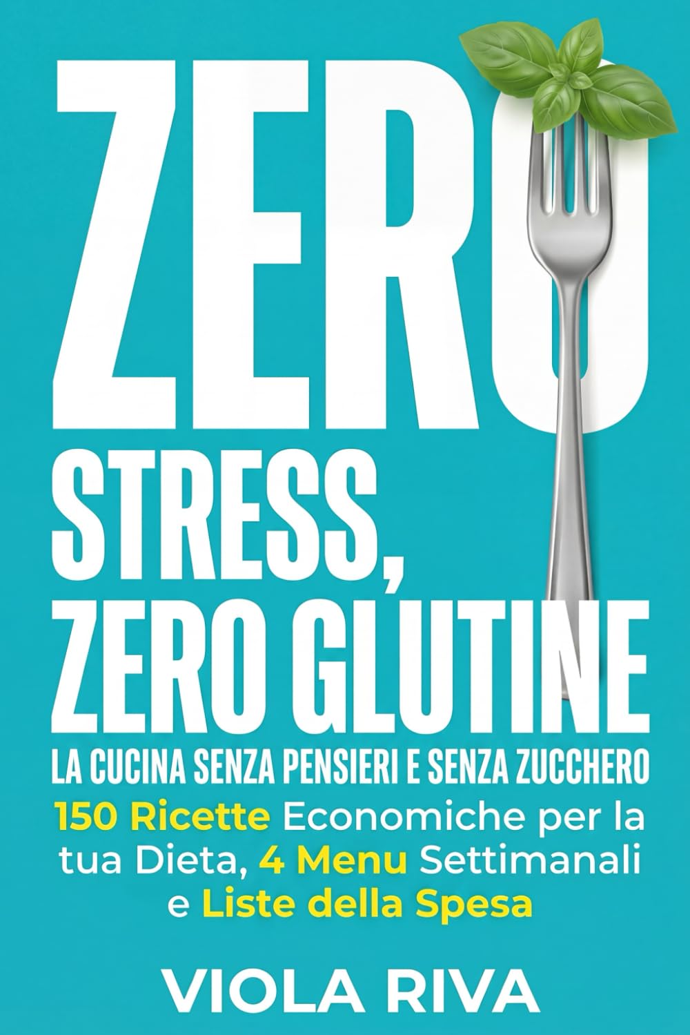 Zero Stress, Zero Glutine: La Cucina Senza Pensieri e Senza Zucchero: 150 Ricette Economiche per la tua Dieta, 4 Menu Settimanali e Liste della Spesa per Smettere di Chiedersi: Cosa Mangio Oggi?