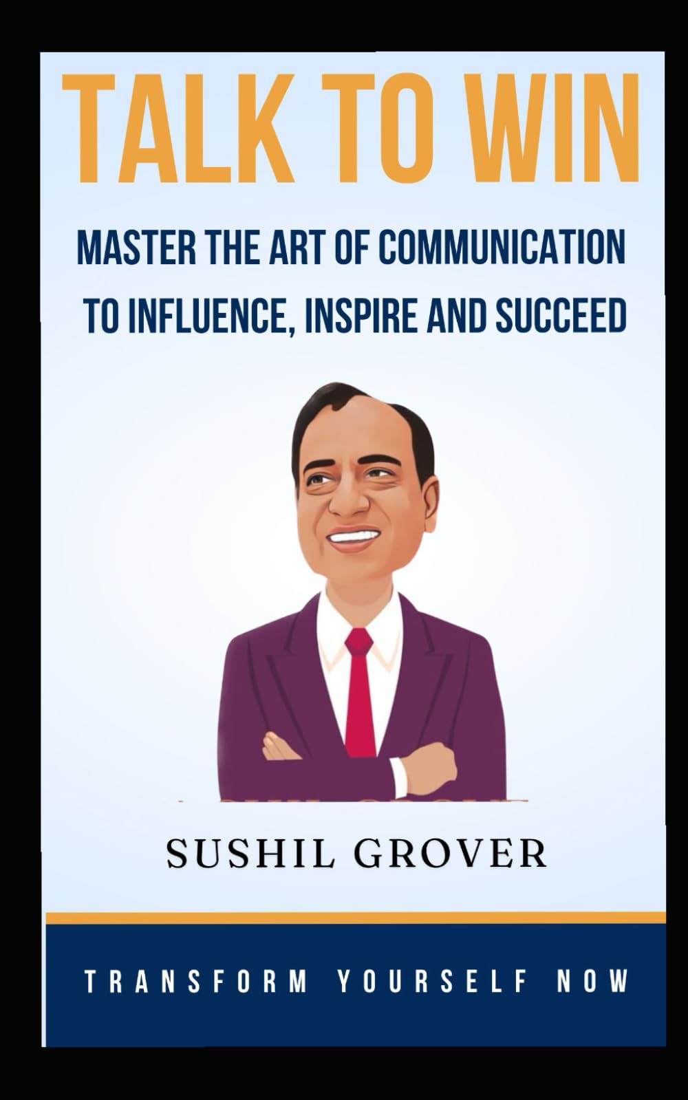 Talk to Win: The Art of Communication Skills to Influence, Inspire and Succeed