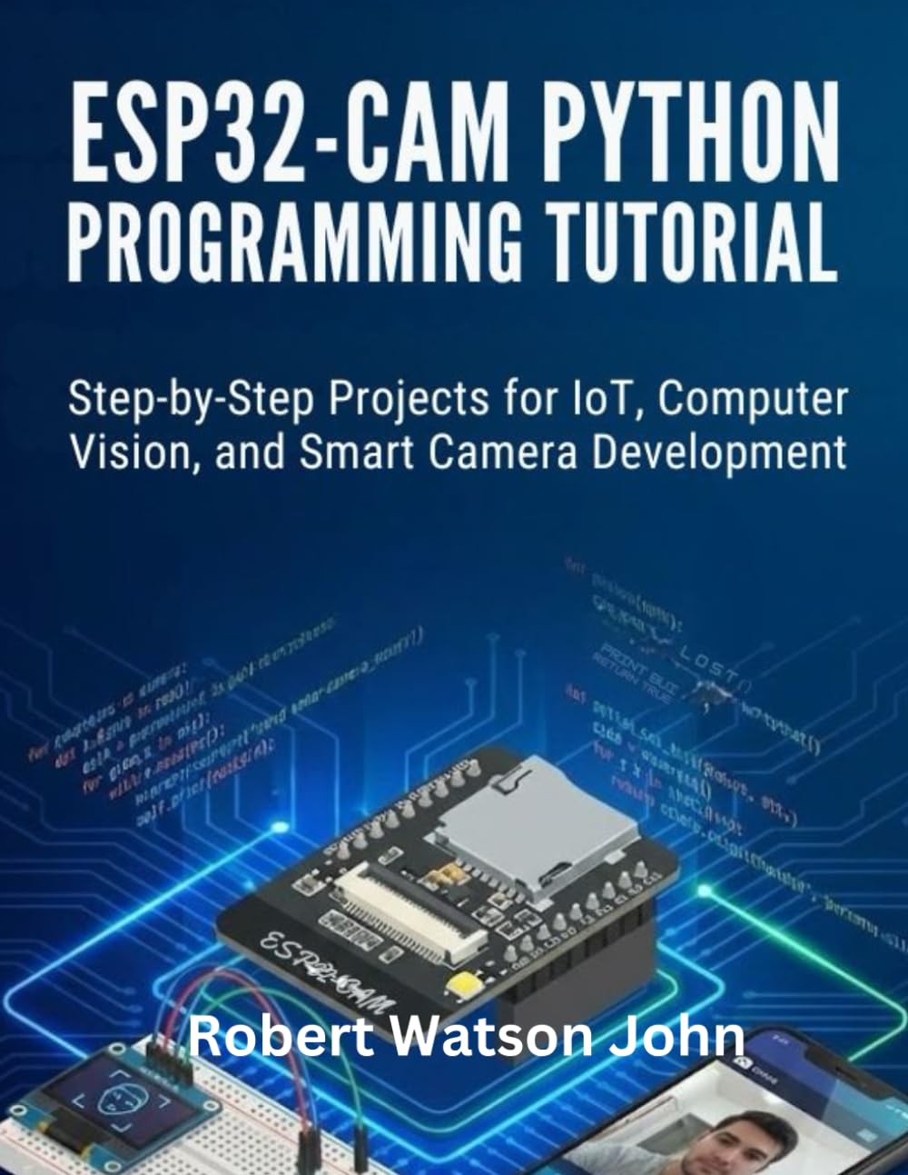 Esp32-cam Python Programming Tutorial: Step-by-Step Projects for IoT, Computer Vision, and Smart Camera Development