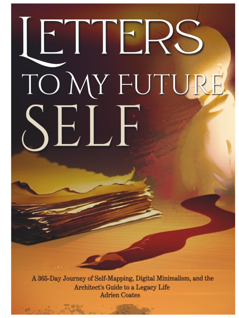 Letters to My Future Self: A 365-Day Journey of Self-Mapping, Digital Minimalism, and the Architect's Guide to a Legacy Life