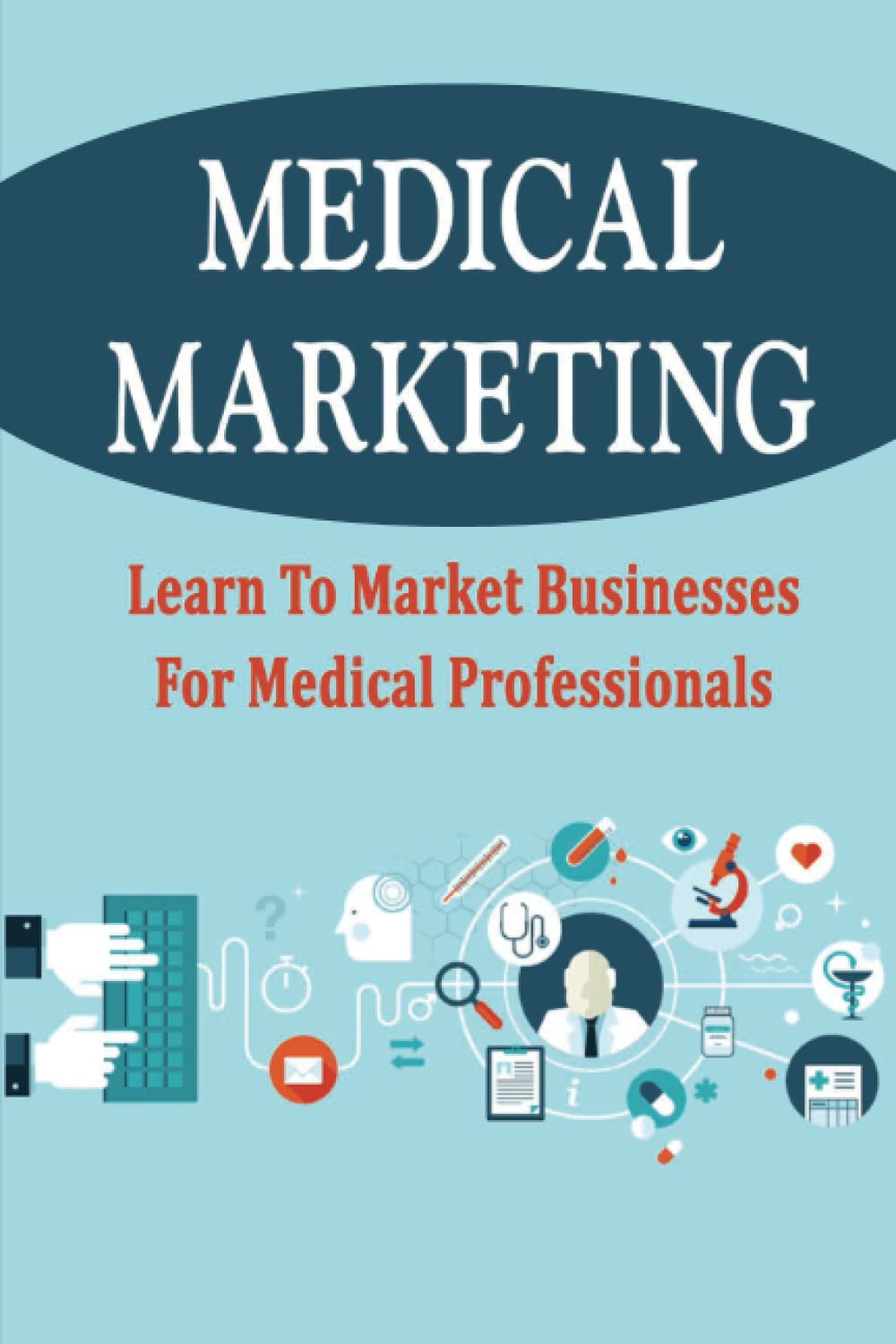 Medical Marketing: Learn To Market Businesses For Medical Professionals