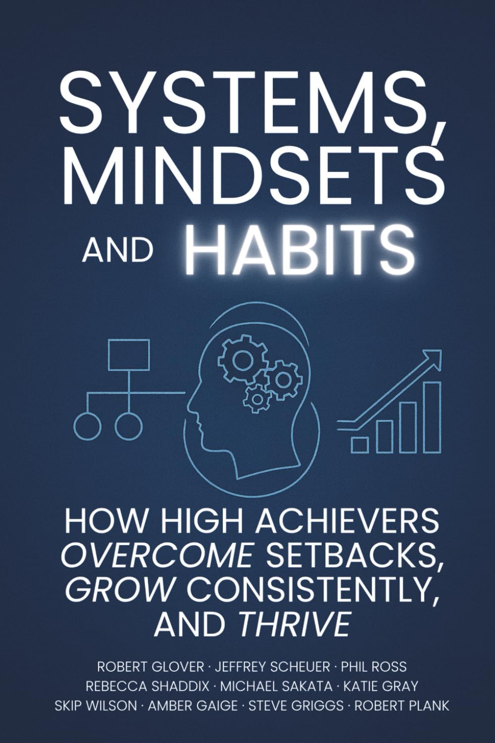 Systems, Mindsets and Habits: How High Achievers Overcome Setbacks, Grow Consistently, and Thrive