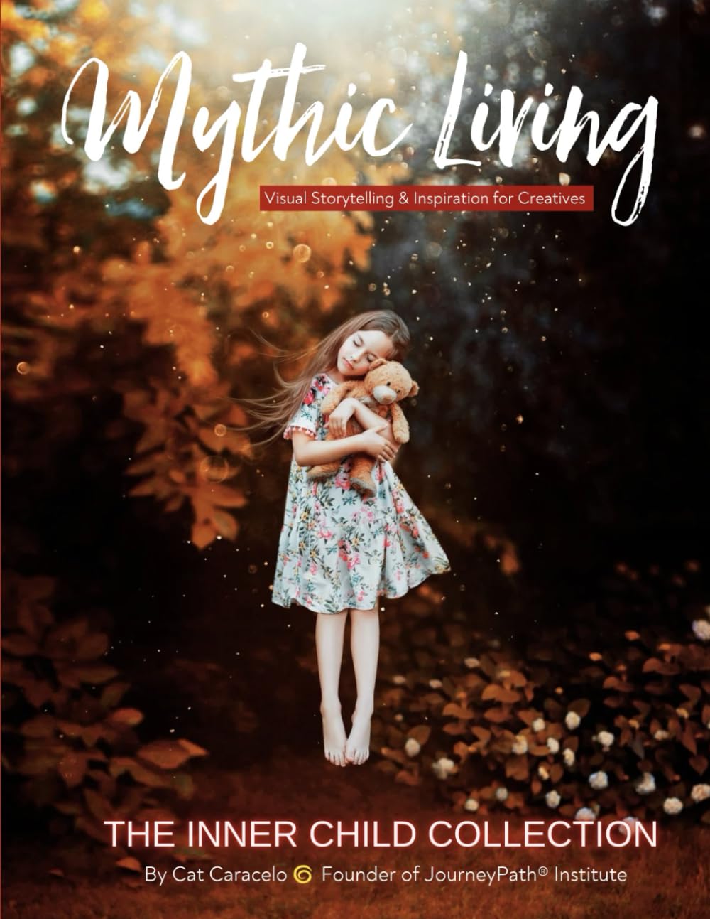 Mythic Living: Visual Storytelling & Inspiration for Creatives [The Inner Child Collection Vol. 5]